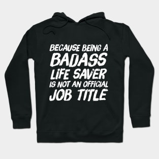 Because Being a badass life saver is not an official job title Hoodie